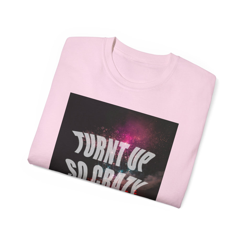 Turnt Up SO Crazy Unisex Ultra Cotton Tee