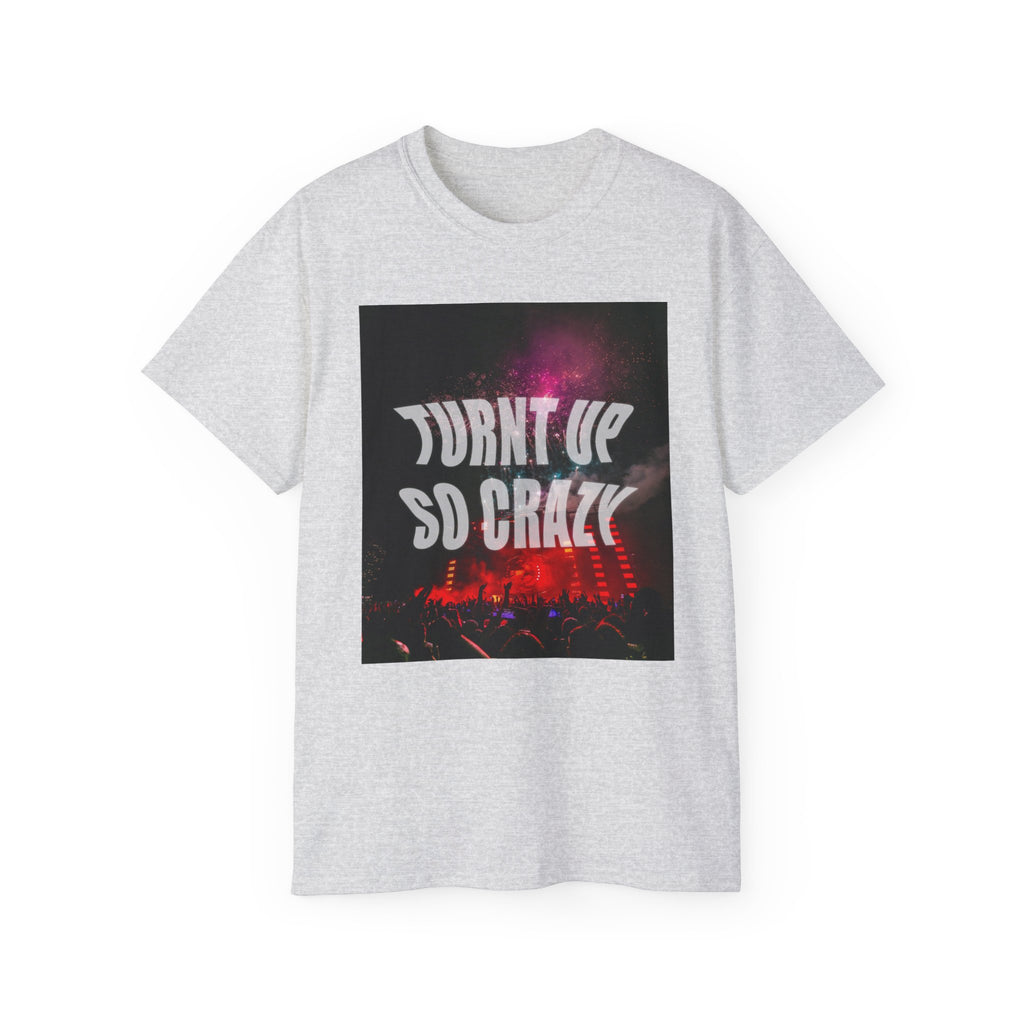Turnt Up SO Crazy Unisex Ultra Cotton Tee