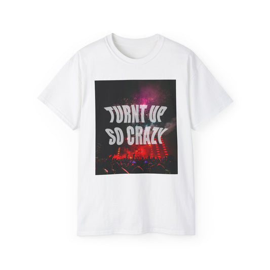 Turnt Up SO Crazy Unisex Ultra Cotton Tee