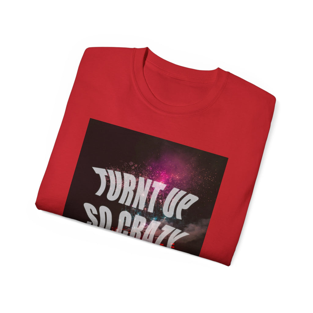 Turnt Up SO Crazy Unisex Ultra Cotton Tee